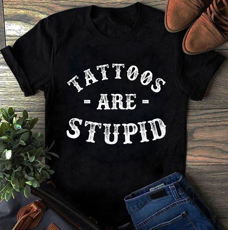 Tattoos Are Stupid Print T Shirt