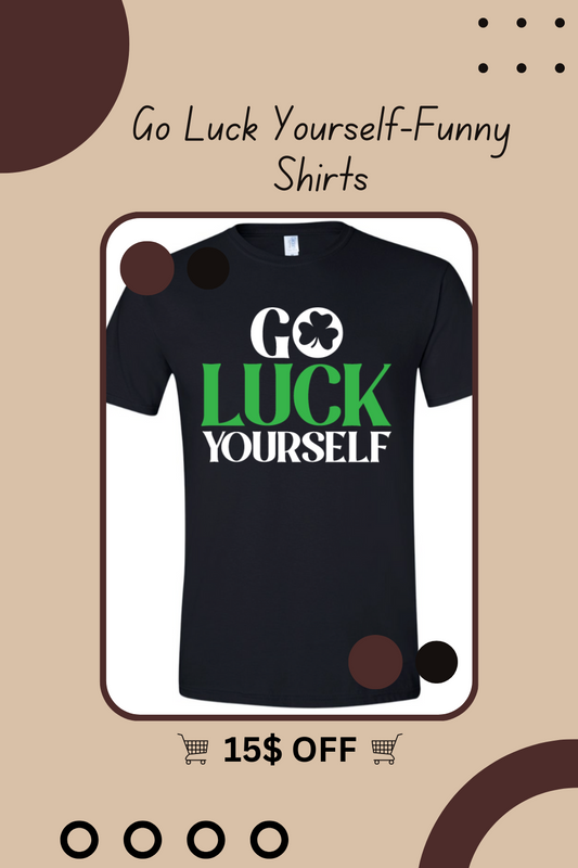 Go Luck Yourself-Funny Shirts