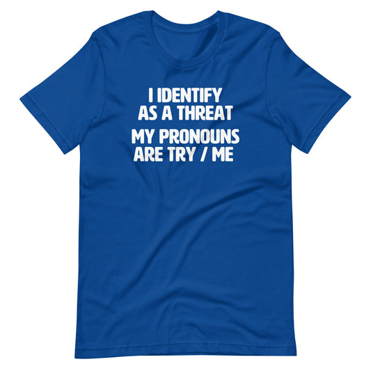 I Identify As A Threat (My Pronouns Are Try / Me) Funny T Shirts for Men