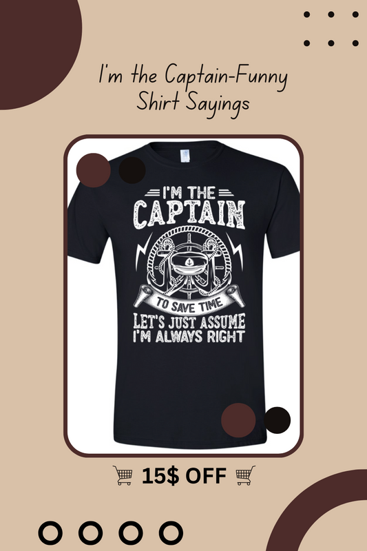 I'm the Captain-Funny Shirt Sayings