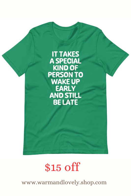It Takes A Special Kind Of Person To Wake Up Early & Still Be Late T Shirts