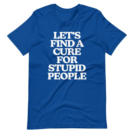 Let's Find A Cure For Stupid People Funny T Shirts for Men