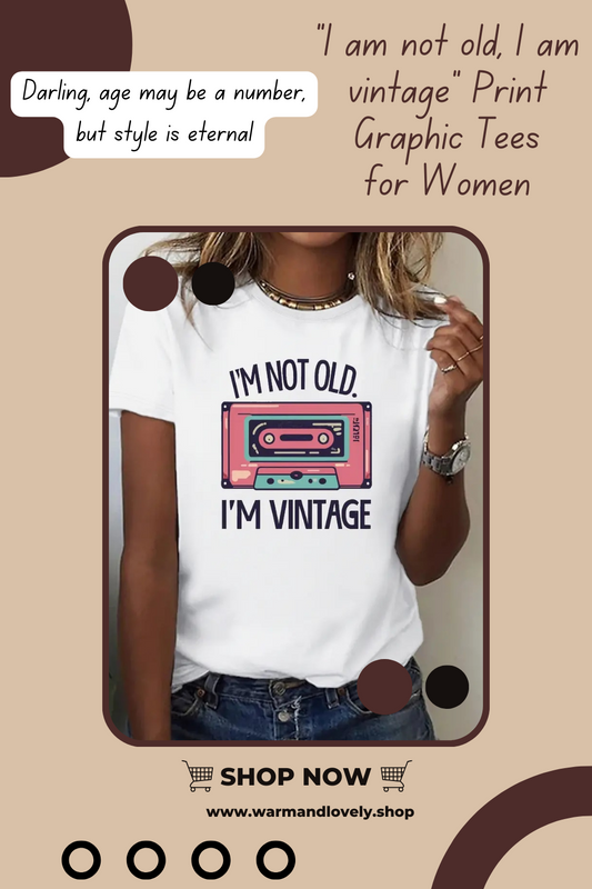 "I am not old, I am vintage" Print Graphic Tees