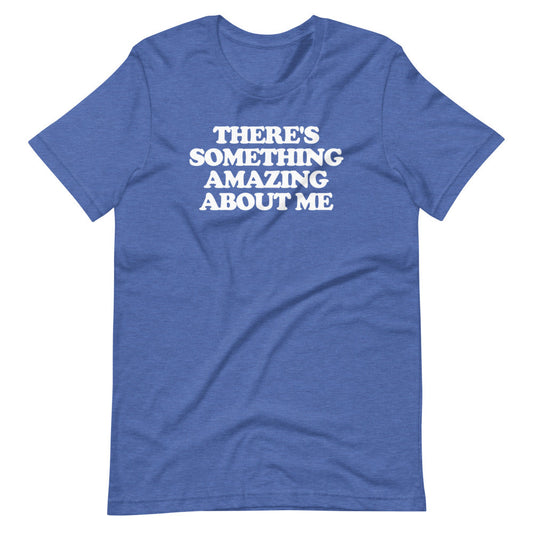 There's Something Amazing About Me Funny Adult T Shirts