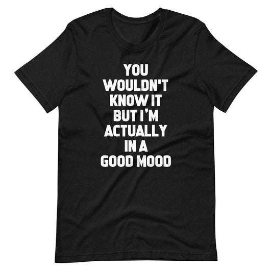 You Wouldn't Know It But I'm Actually In A Good Mood Funny T Shirts for Men
