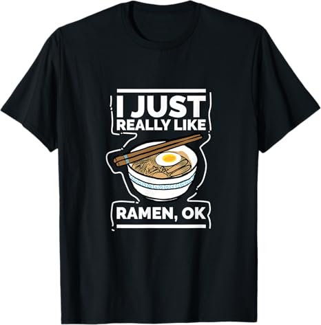 I Just Really Like Ramen Ok Print Ramen Noodle T Shirt
