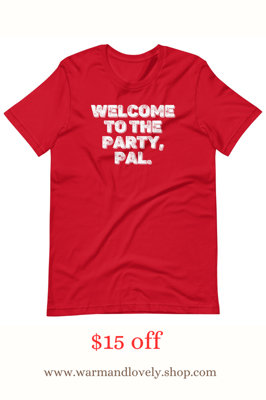 Welcome To The Party, Pal T Shirt