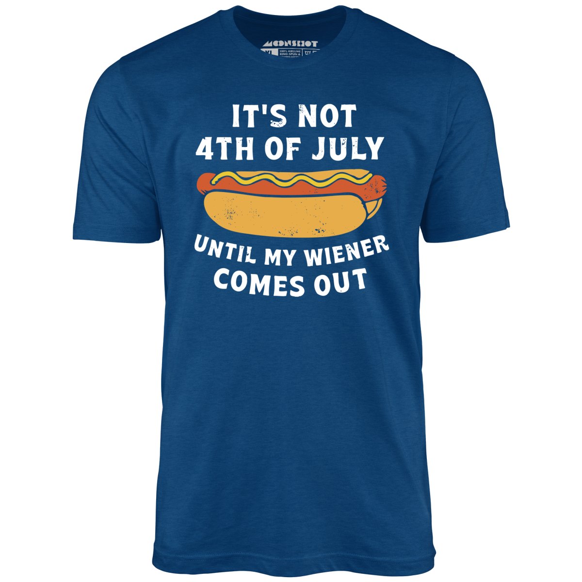 It's Not 4th of July Until My Wiener Comes Out T-Shirt