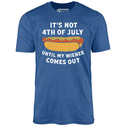 It's Not 4th of July Until My Wiener Comes Out T-Shirt
