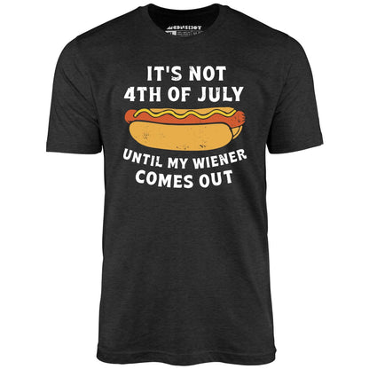 It's Not 4th of July Until My Wiener Comes Out T-Shirt