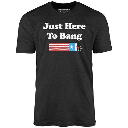 Just Here to Bang  T-Shirt