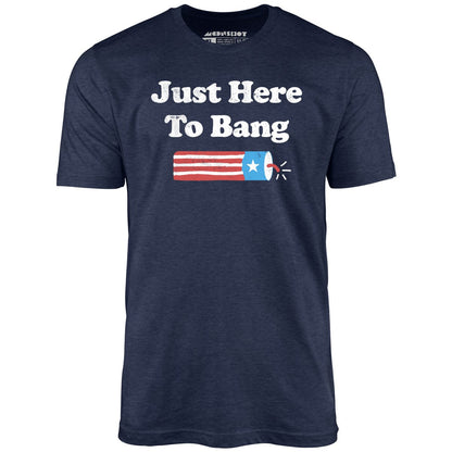 Just Here to Bang  T-Shirt
