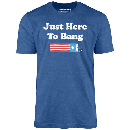 Just Here to Bang  T-Shirt