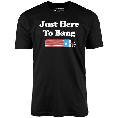 Just Here to Bang  T-Shirt