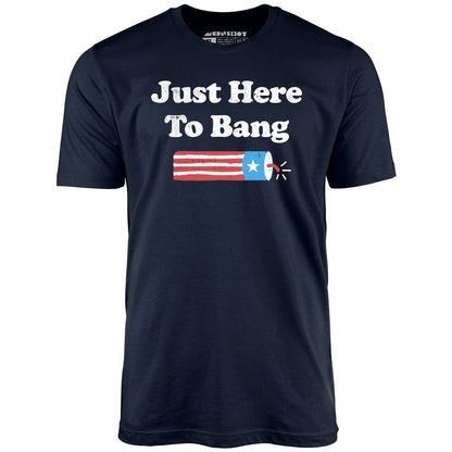 Just Here to Bang  T-Shirt