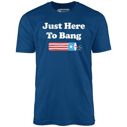 Just Here to Bang  T-Shirt