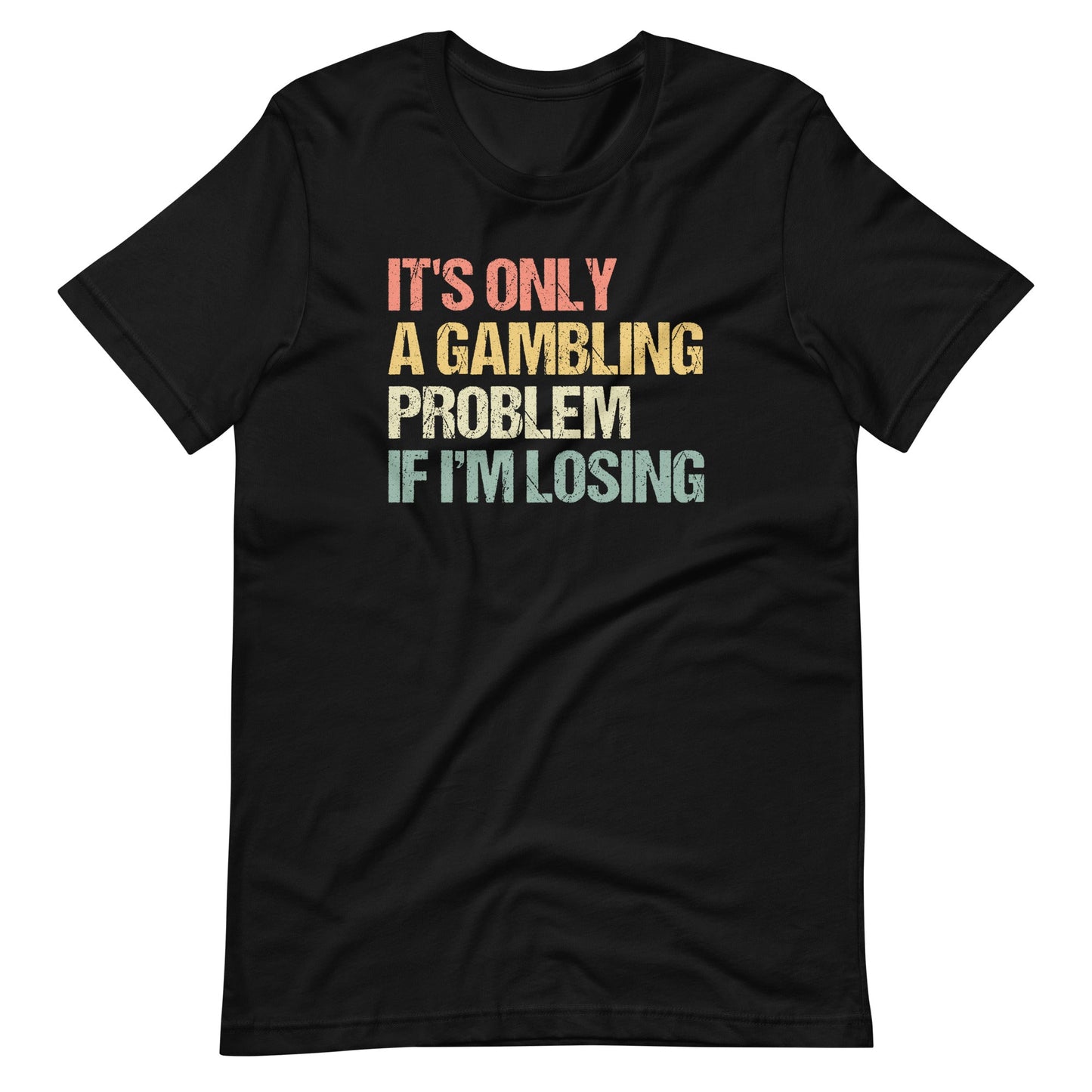 It's Only A Gambling Problem If I'm Losing Weird Shirts