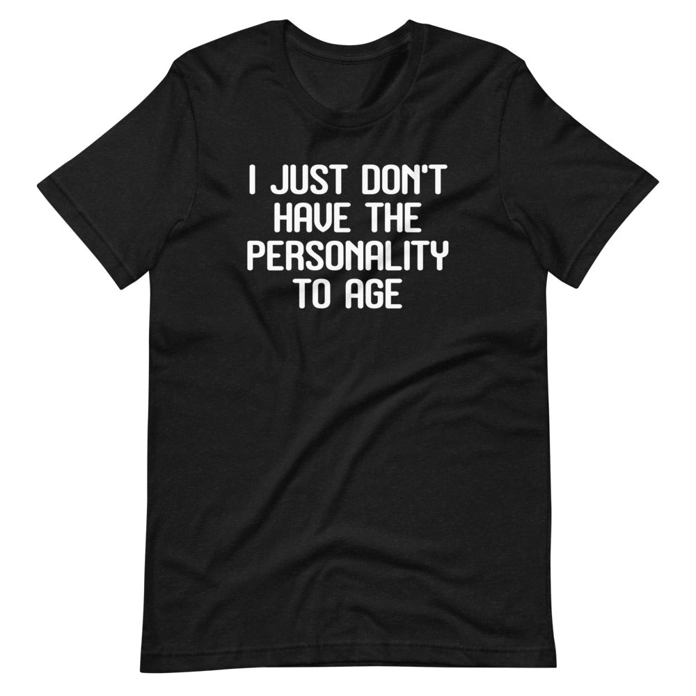 I Just Don't Have The Personality To Age Tee