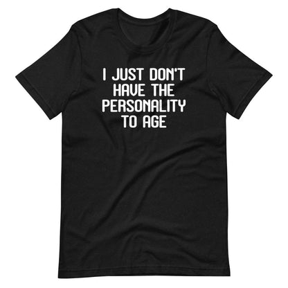 I Just Don't Have The Personality To Age Tee