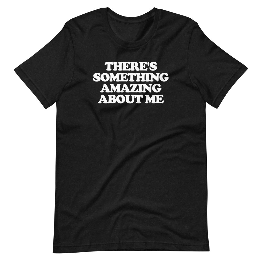 There's Something Amazing About Me Tee