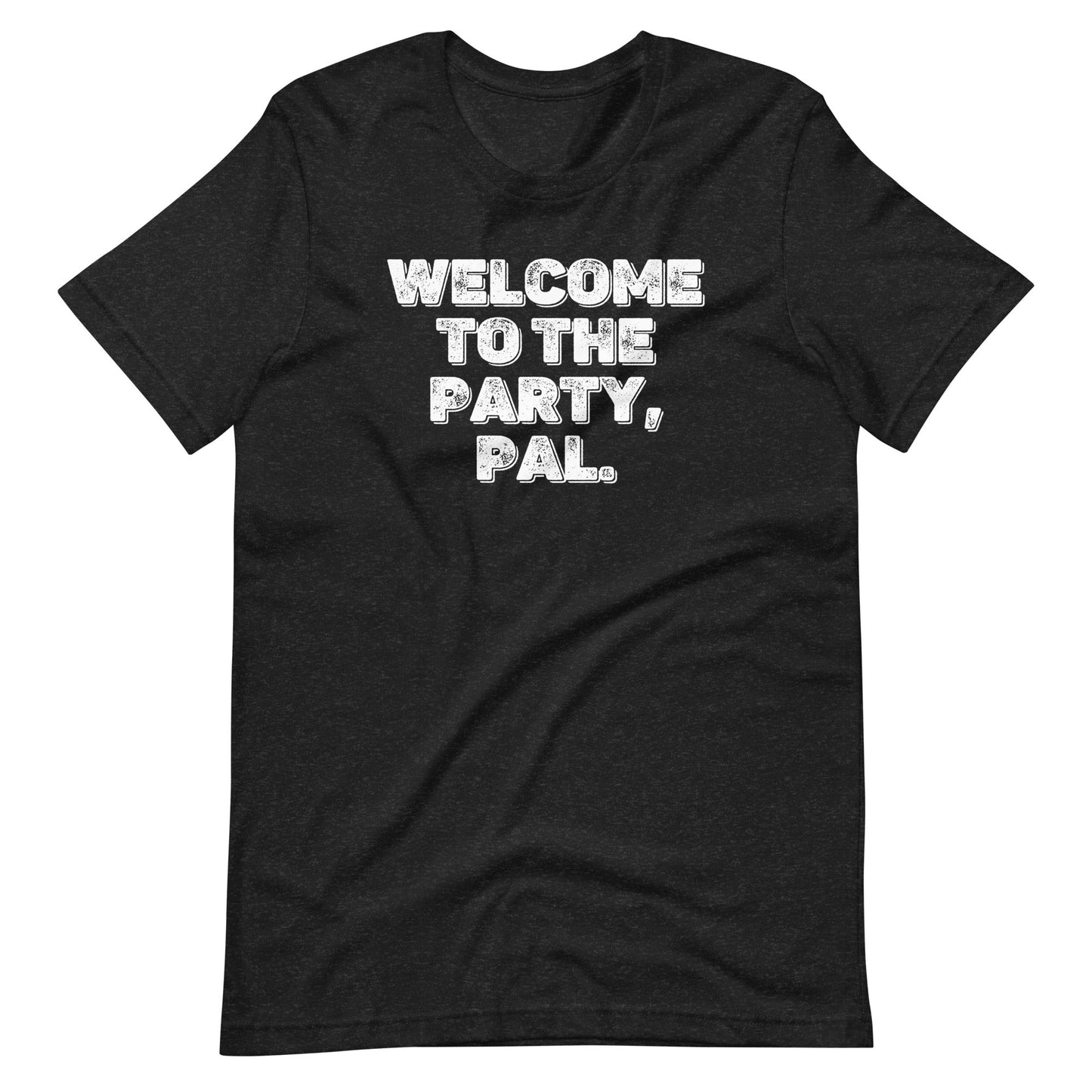 Welcome To The Party, Pal T Shirt