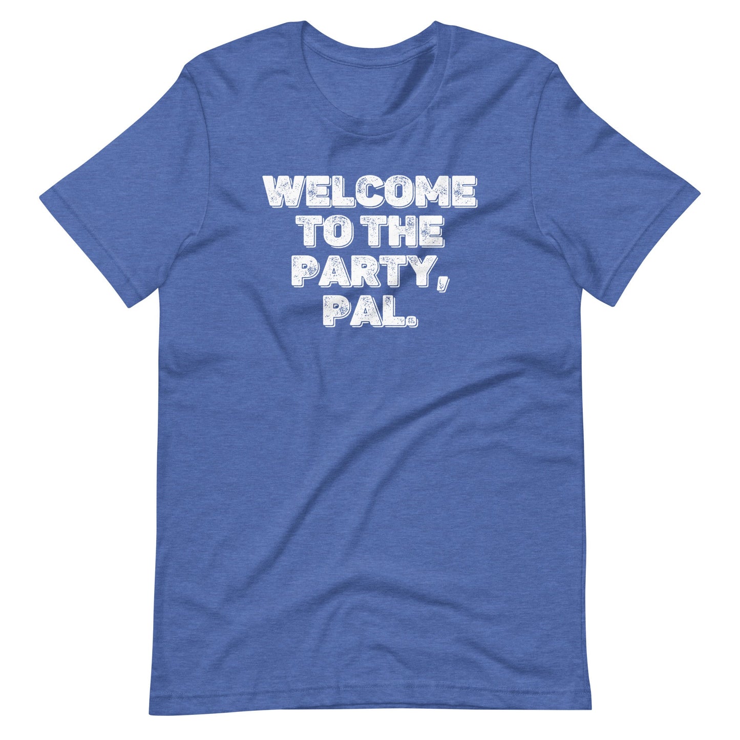 Welcome To The Party, Pal T Shirt