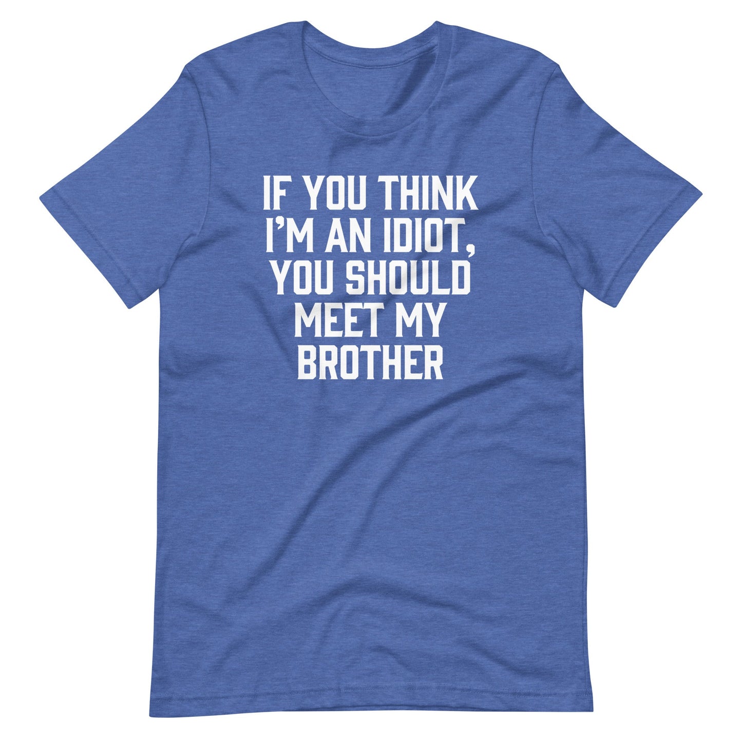 If You Think I'm An Idiot, You Should Meet My Brother Tee