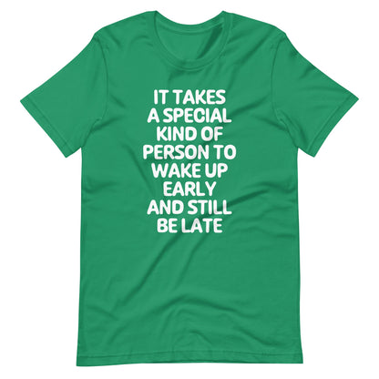 It Takes A Special Kind Of Person To Wake Up Early & Still Be Late T Shirts
