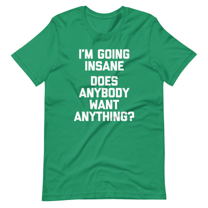 I'm Going Insane (Does Anybody Want Anything?) Tee