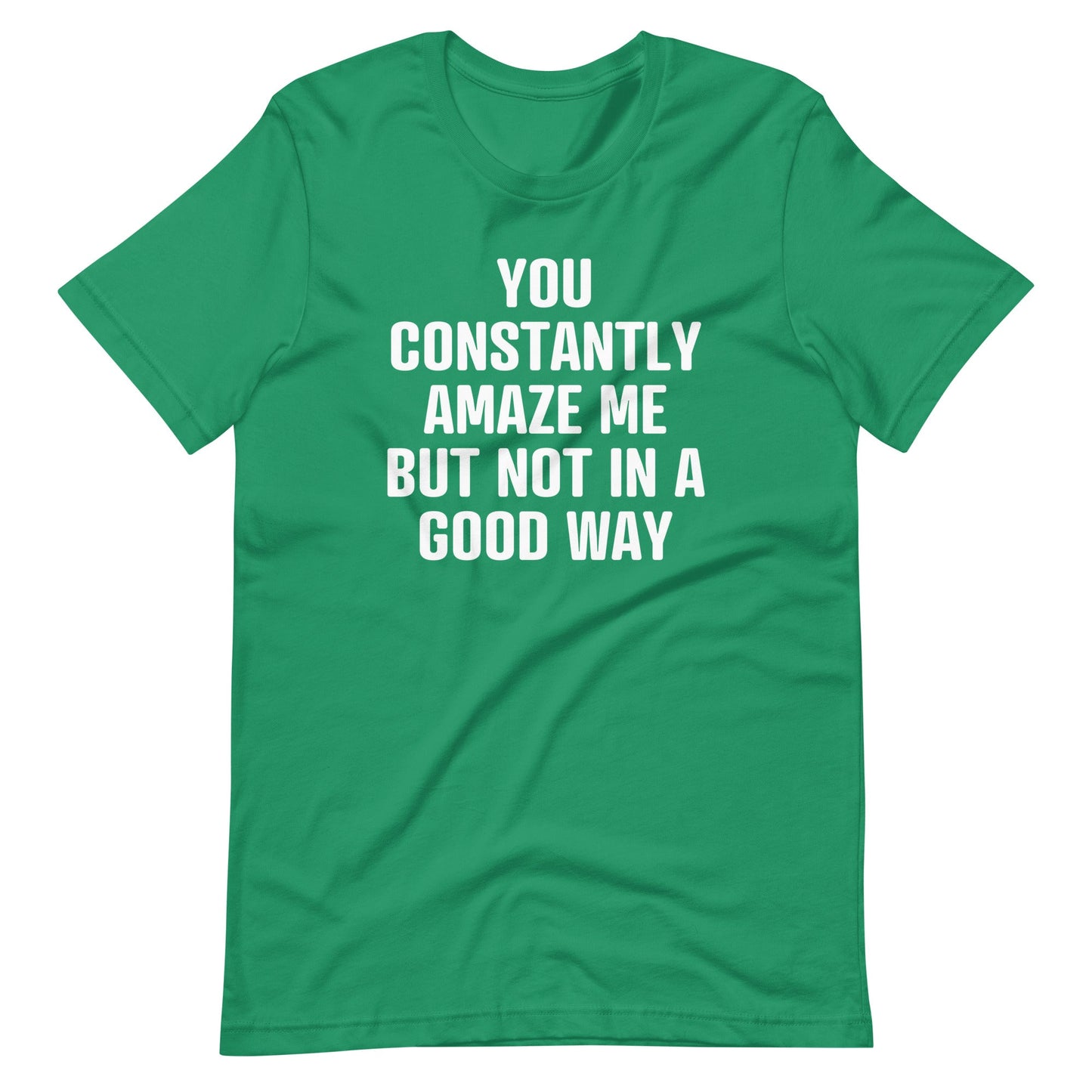 You Constantly Amaze Me But Not In A Good Way Print   T Shirt
