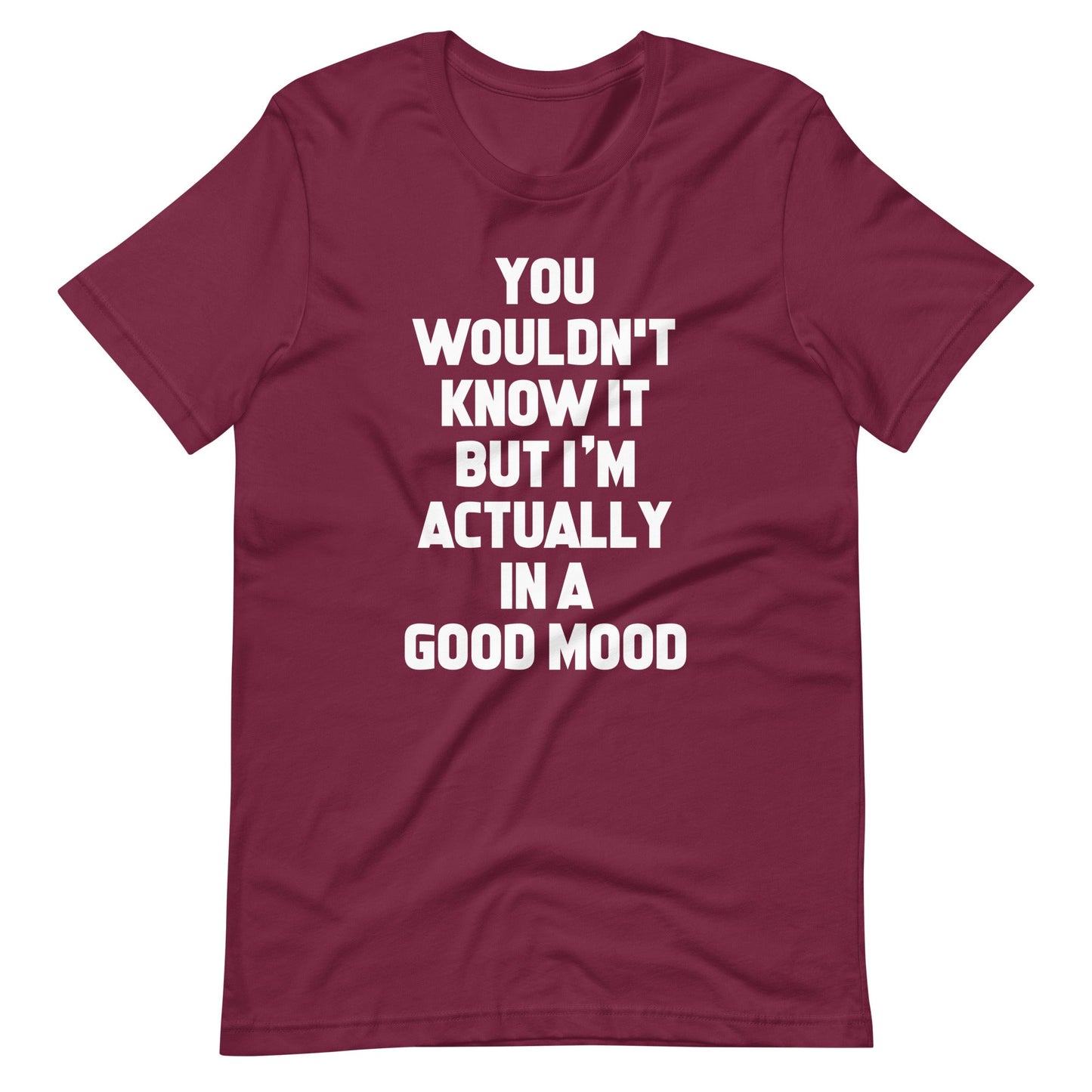 You Wouldn't Know It But I'm Actually In A Good Mood Tees