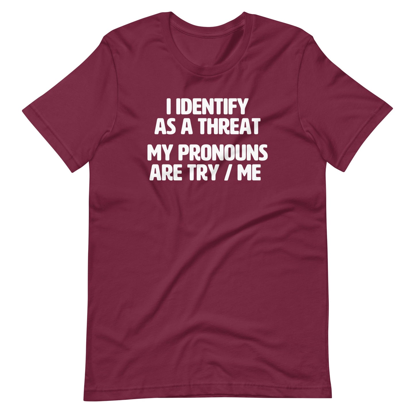 I Identify As A Threat (My Pronouns Are Try / Me) T Shirt