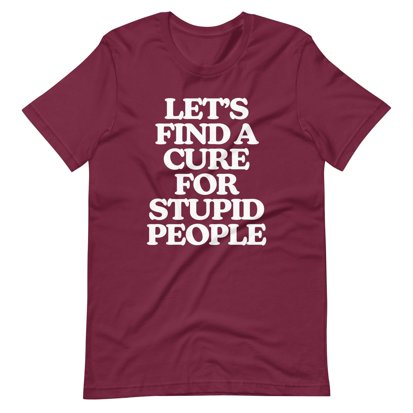 Let's Find A Cure For Stupid People Tee