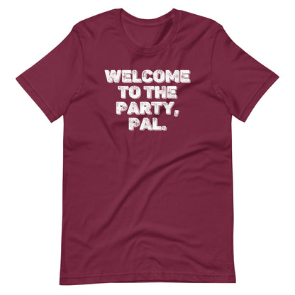 Welcome To The Party, Pal T Shirt