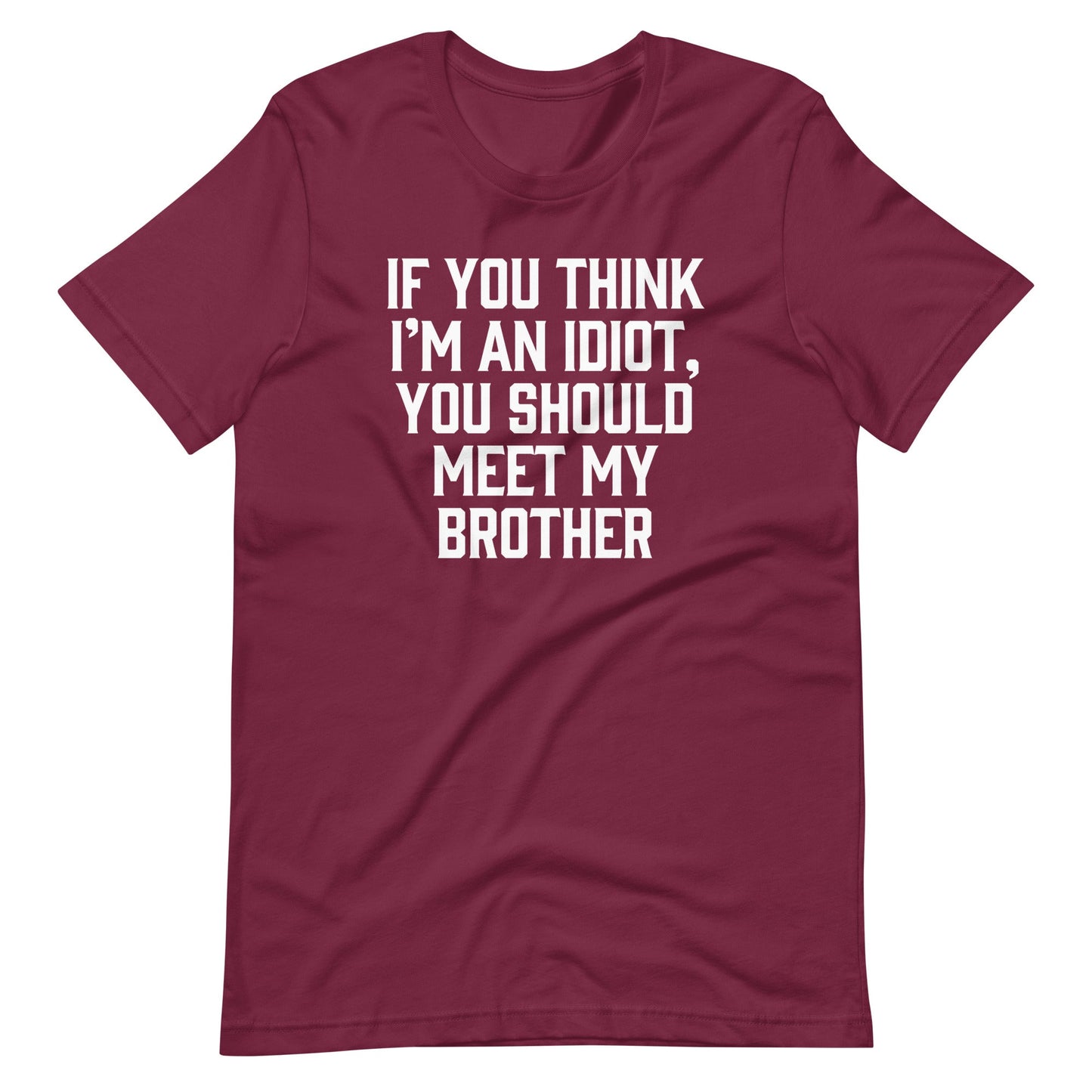 If You Think I'm An Idiot, You Should Meet My Brother Tee