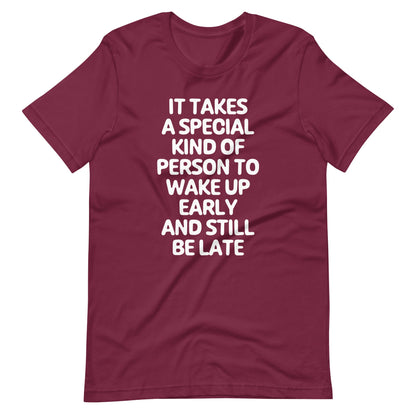 It Takes A Special Kind Of Person To Wake Up Early & Still Be Late T Shirts