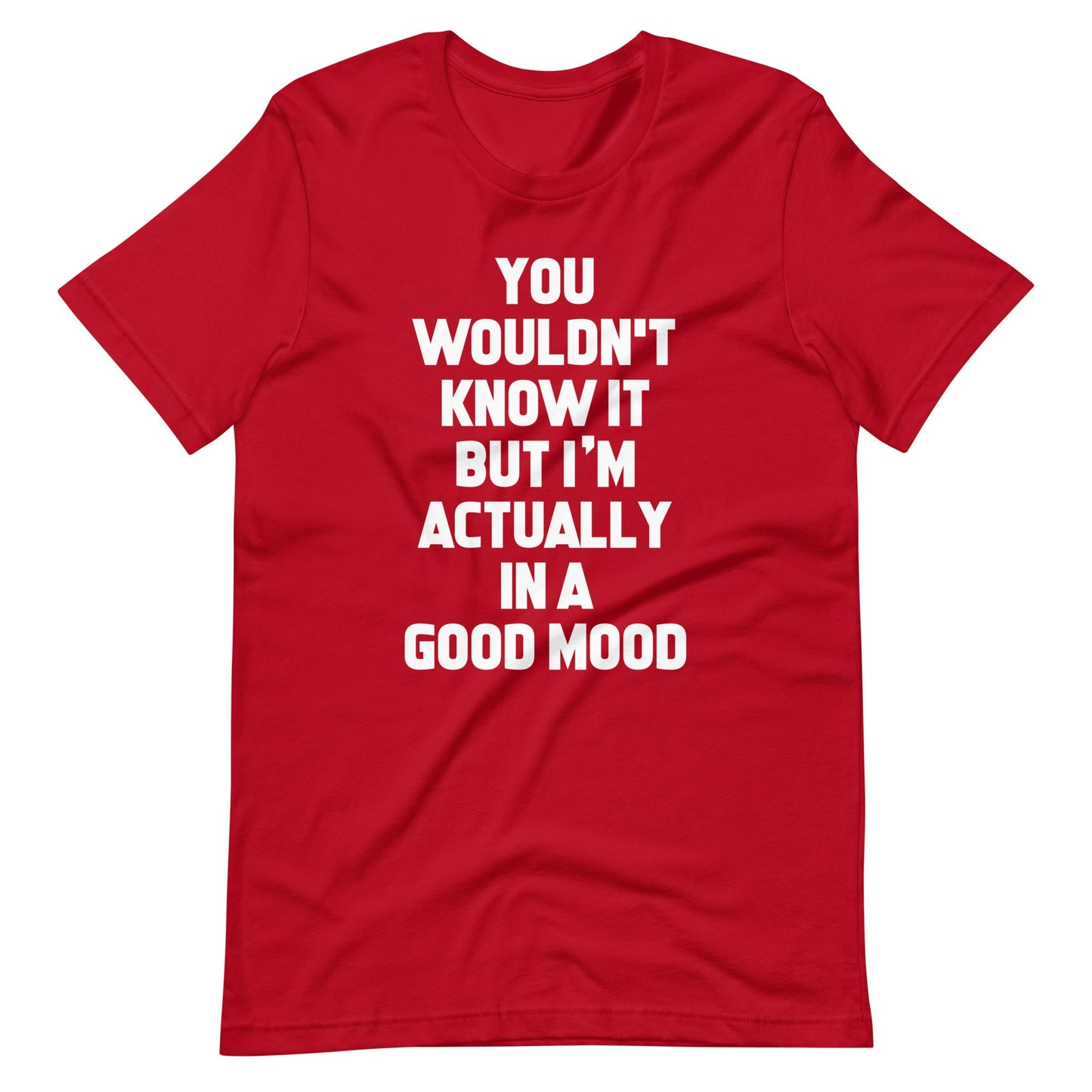 You Wouldn't Know It But I'm Actually In A Good Mood Tees