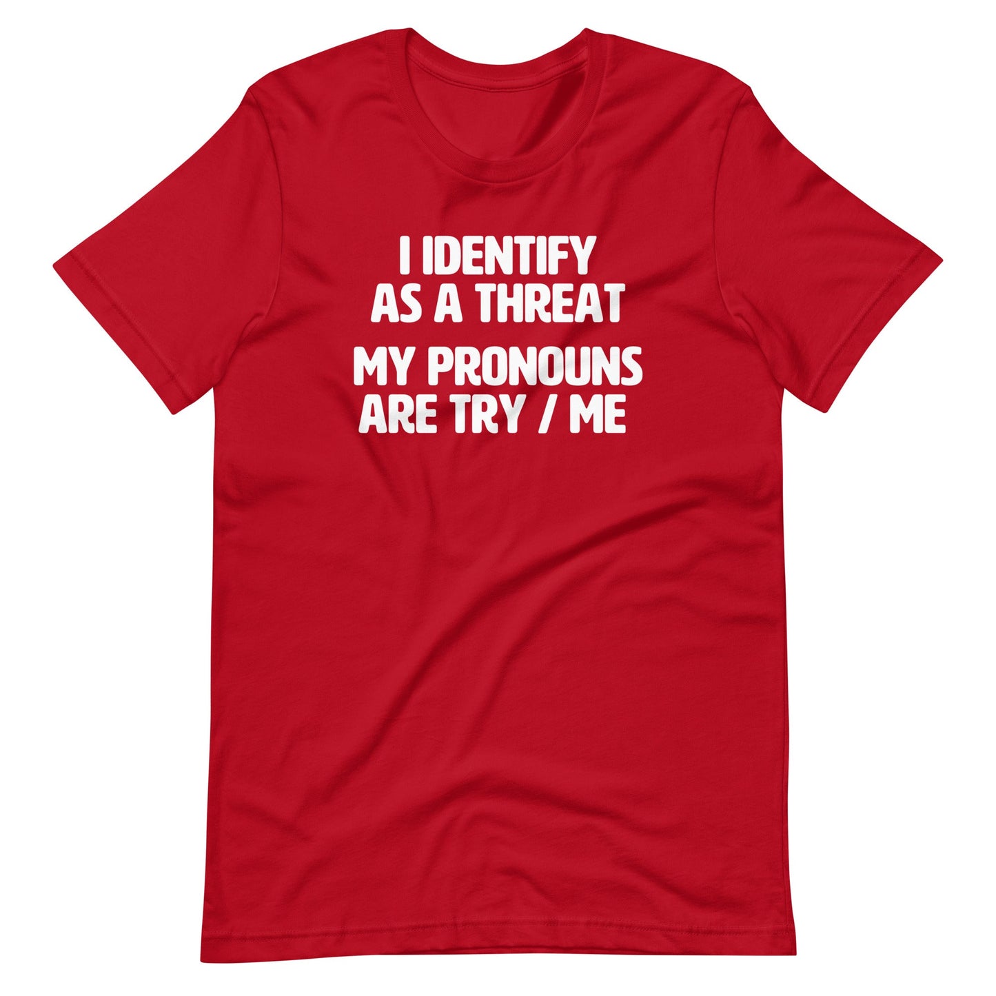 I Identify As A Threat (My Pronouns Are Try / Me) T Shirt