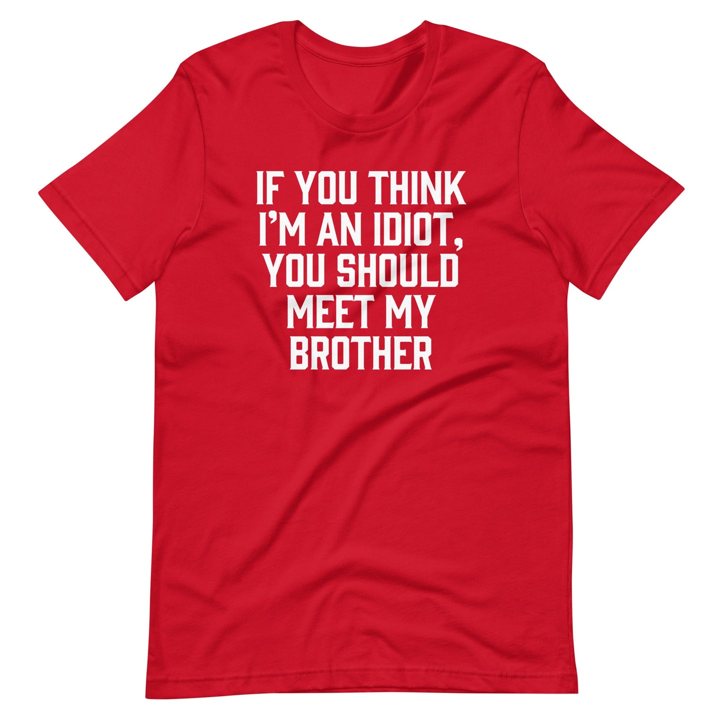 If You Think I'm An Idiot, You Should Meet My Brother Tee