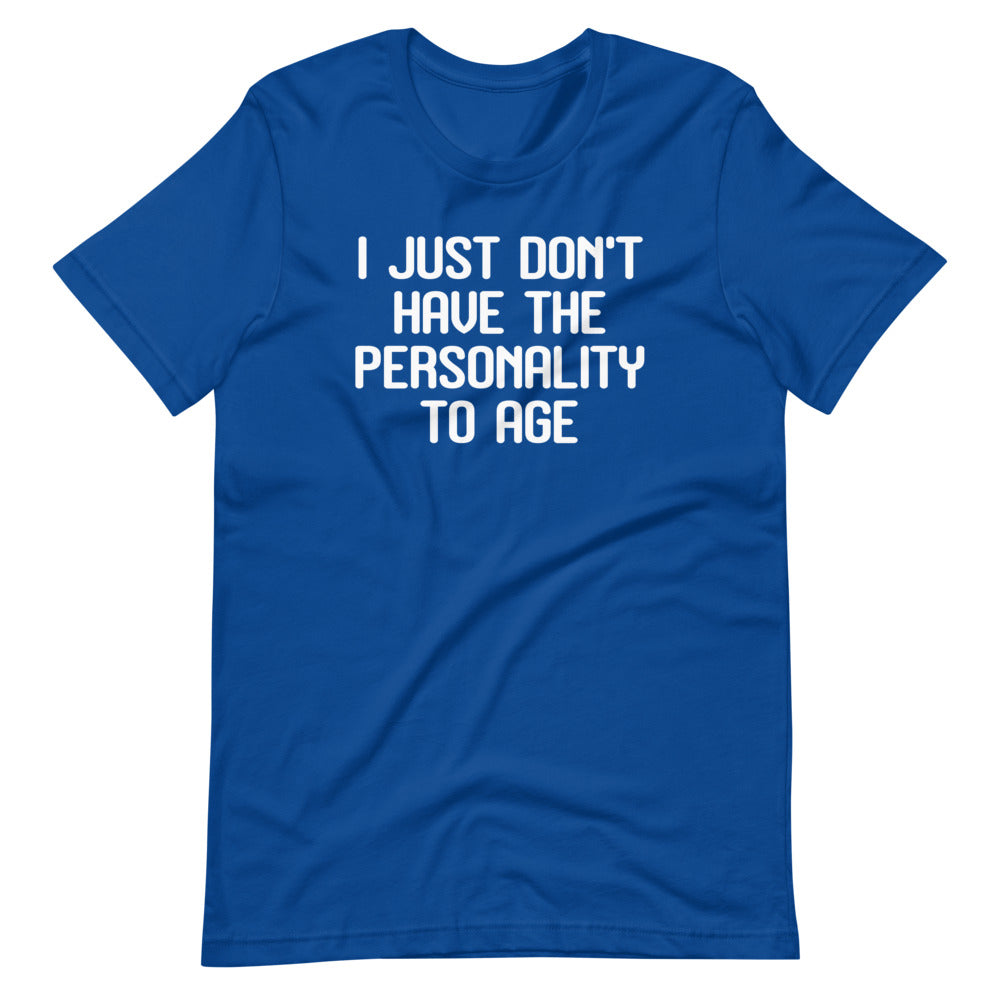I Just Don't Have The Personality To Age Tee