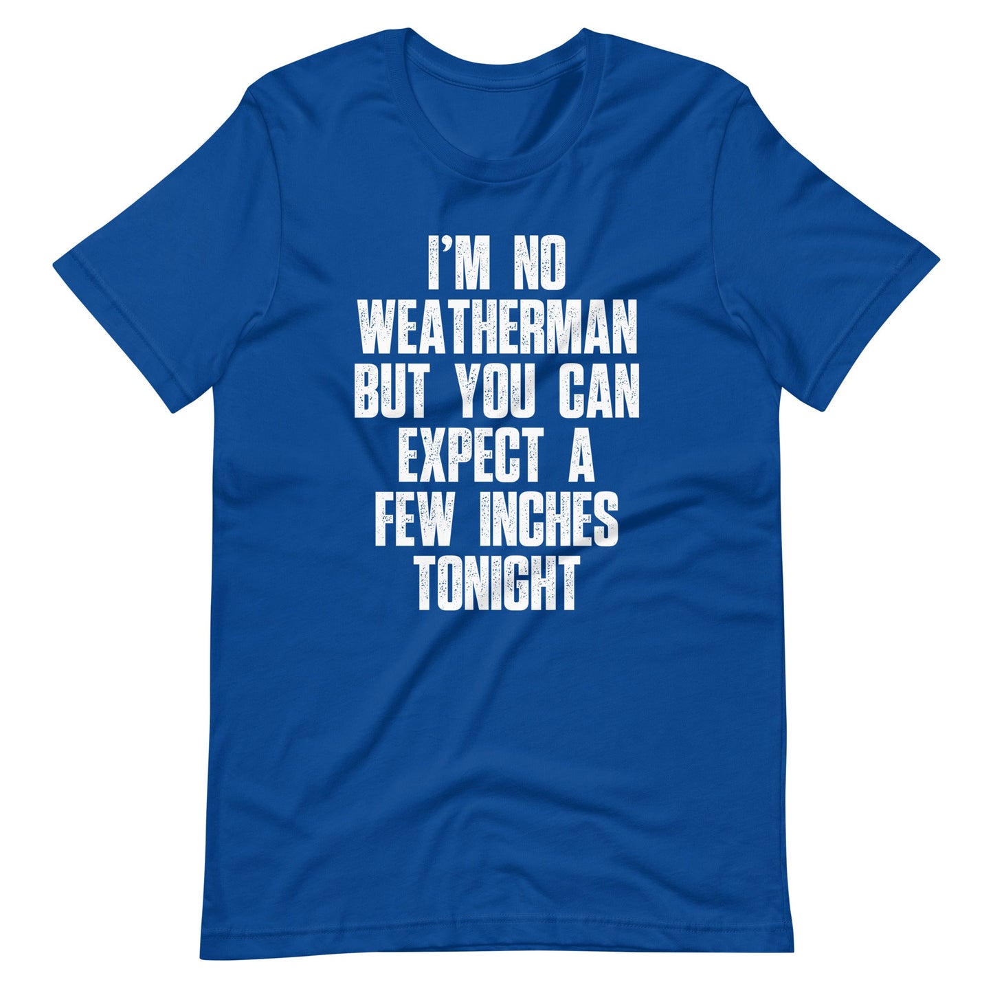 I'm No Weatherman But You Can Expect A Few Inches Tonight street wear t shirts