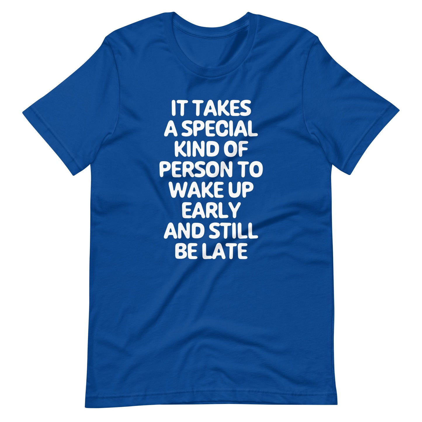 It Takes A Special Kind Of Person To Wake Up Early & Still Be Late T Shirts